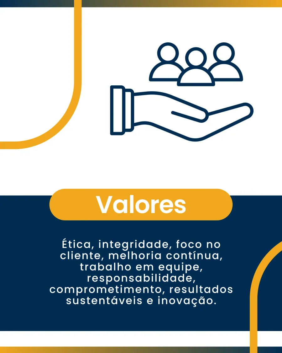 Valores: ética, integridade, foco no cliente, melhoria contínua, trabalho em equipe, responsabilidade, comprometimento, resultados sustentáveis e inovação.